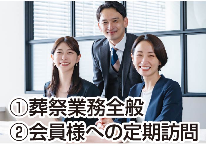 ①葬祭業務全般 ②会員様への定期訪問